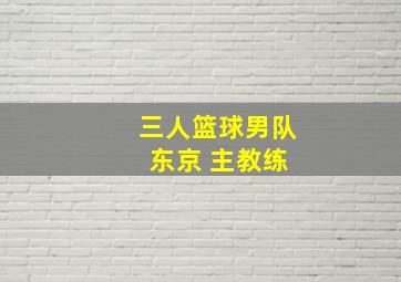 三人篮球男队 东京 主教练